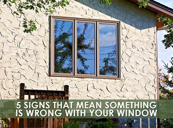 5 Signs That Mean Something Is Wrong with Your Window