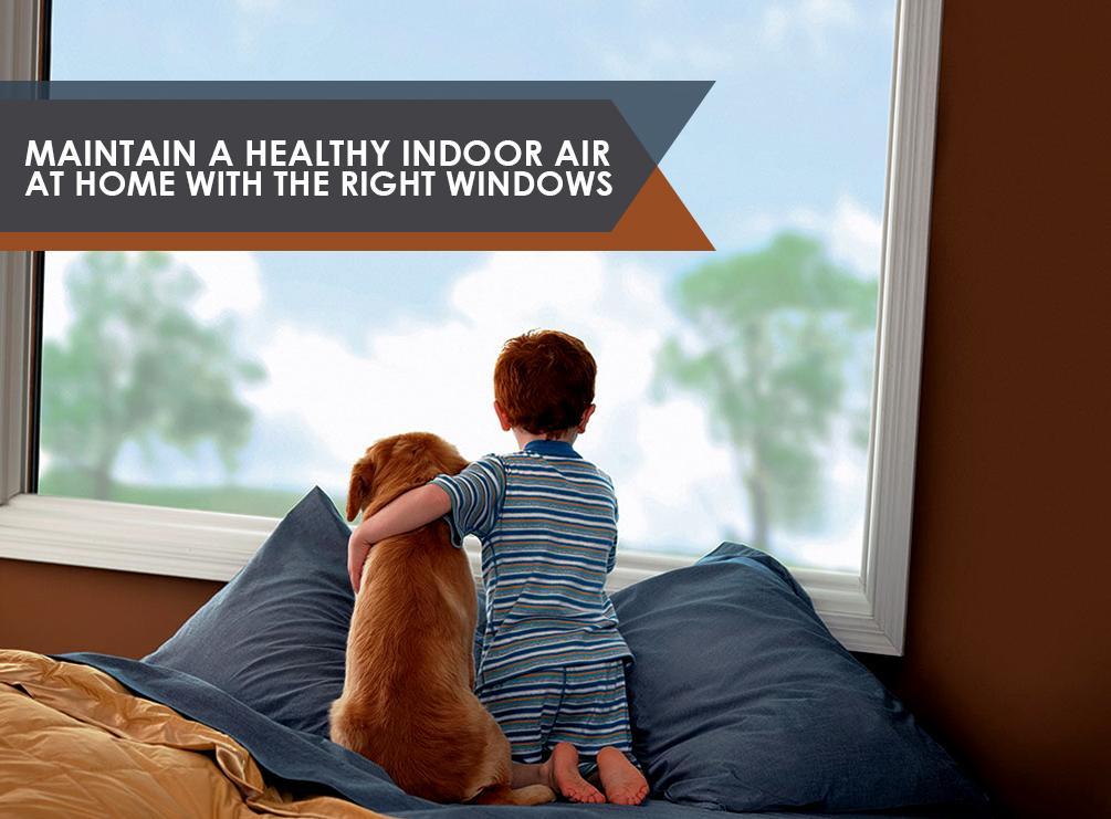 Maintain a Healthy Indoor Air at Home With the Right Windows