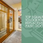 Top 3 Qualities to Look for in Replacement Patio Doors