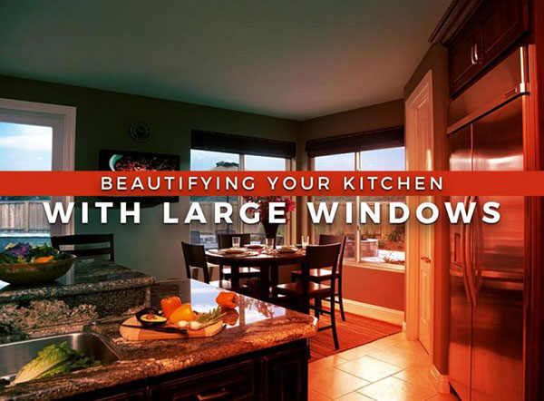 Beautifying Your Kitchen with Large Windows