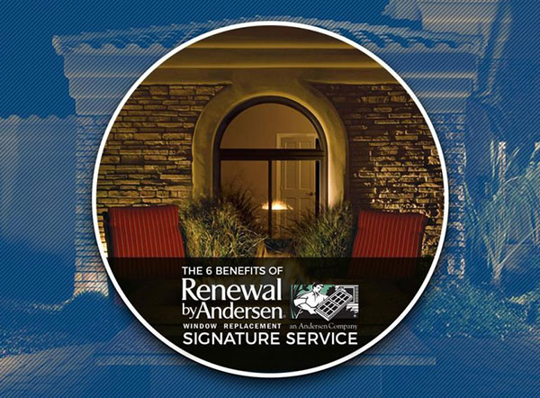 The 6 Benefits of the Renewal by Andersen® Signature Service